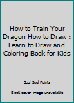 How To Train Your Dragon How To Draw: Learn To Draw And Coloring Book For Kids