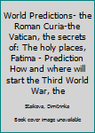 Paperback World Predictions- the Roman Curia-the Vatican, the secrets of: The holy places, Fatima - Prediction How and where will start the Third World War, the Book