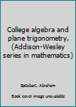 Unknown Binding College algebra and plane trigonometry, (Addison-Wesley series in mathematics) Book