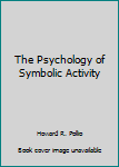 Hardcover The Psychology of Symbolic Activity Book