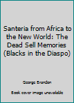 Hardcover Santeria from Africa to the New World: The Dead Sell Memories (Blacks in the Diaspo) Book