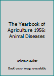 The Yearbook of Agriculture 1956: Animal Diseases