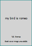 Hardcover my bird is romeo Book