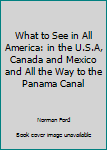 Paperback What to See in All America: in the U.S.A, Canada and Mexico and All the Way to the Panama Canal Book