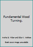 Fundamental Wood Turning.