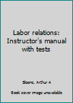 Unknown Binding Labor relations: Instructor's manual with tests Book