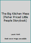 Paperback The Big Kitchen Mess (Fisher Priced Little People Storybook) Book