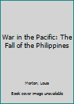Hardcover War in the Pacific: The Fall of the Philippines Book