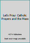 Paperback Let's Pray: Catholic Prayers and the Mass Book