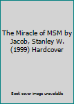 The Miracle of MSM by Jacob, Stanley W. (1999) Hardcover