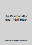Hardcover The Psychopathic God: Adolf Hitler Book