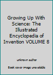 Unknown Binding Growing Up With Science: The Illustrated Encyclopedia of Invention VOLUME 8 Book