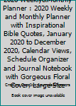2020 Weekly&Monthly Planner : 2020 Weekly and Monthly Planner with Inspirational Bible Quotes, January 2020 to December 2020, Calendar Views, Schedule Organizer and Journal Notebook with Gorgeous Flor