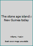 Unknown Binding The stone age island;: New Guinea today Book