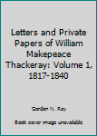 Hardcover Letters and Private Papers of William Makepeace Thackeray: Volume 1, 1817-1840 Book