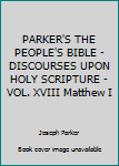 Hardcover PARKER'S THE PEOPLE'S BIBLE - DISCOURSES UPON HOLY SCRIPTURE - VOL. XVIII Matthew I Book