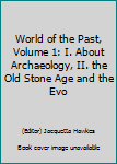 World of the Past, Volume 1: I. About Archaeology, II. the Old Stone Age and the Evo