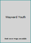 Unknown Binding Wayward Youth Book