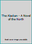 Hardcover The Alaskan - A Novel of the North Book