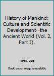 History of Mankind: Culture and Scientific Development--the Ancient World (Vol. 2, Part I).