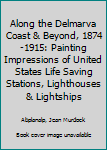 Along the Delmarva Coast & Beyond, 1874-1915: Painting Impressions of United States Life Saving Stations, Lighthouses & Lightships