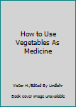 Paperback How to Use Vegetables As Medicine Book