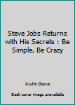 Paperback Steve Jobs Returns with His Secrets : Be Simple, Be Crazy Book
