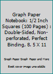 Paperback Graph Paper Notebook: 1/2 Inch Squares (100 Pages) : Double-Sided, Non-perforated, Perfect Binding, 8. 5 X 11 Book