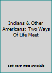 Unknown Binding Indians & Other Americans: Two Ways Of Life Meet Book
