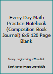 Every Day Math Practice Notebook (Composition Book Journal) 6x9 120 Page Blank