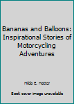 Paperback Bananas and Balloons: Inspirational Stories of Motorcycling Adventures Book