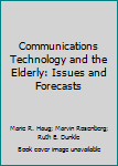 Hardcover Communications Technology and the Elderly: Issues and Forecasts Book