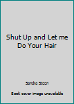Paperback Shut Up and Let me Do Your Hair Book