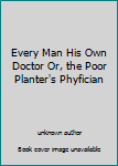 Unknown Binding Every Man His Own Doctor Or, the Poor Planter's Phyfician Book