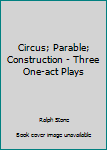 Paperback Circus; Parable; Construction - Three One-act Plays Book