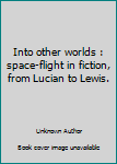 Into other worlds : space-flight in fiction, from Lucian to Lewis.