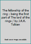 Hardcover The fellowship of the ring : being the first part of The lord of the rings / by J.R.R. Tolkien Book