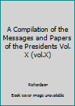 Hardcover A Compilation of the Messages and Papers of the Presidents Vol. X (vol.X) Book