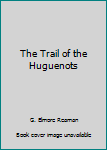 Hardcover The Trail of the Huguenots Book