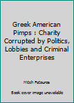 Greek American Pimps: Charity Corrupted by Politics, Lobbies & Criminal Enterprises