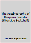 Hardcover The Autobiography of Benjamin Franklin (Riverside Bookshelf) Book