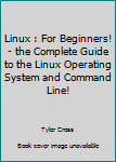 Paperback Linux : For Beginners! - the Complete Guide to the Linux Operating System and Command Line! Book
