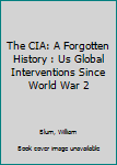 Hardcover The CIA: A Forgotten History : Us Global Interventions Since World War 2 Book