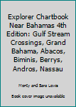 Explorer Chartbook Near Bahamas 4th Edition: Gulf Stream Crossings, Grand Bahama, Abacos, Biminis, Berrys, Andros, Nassau