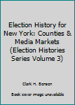 Hardcover Election History for New York: Counties & Media Markets (Election Histories Series Volume 3) Book