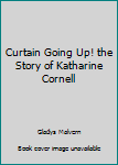 Curtain Going Up! The Story of Katharine Cornell