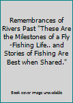 Hardcover Remembrances of Rivers Past "These Are the Milestones of a Fly-Fishing Life.. and Stories of Fishing Are Best when Shared." Book