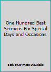 Hardcover One Hundred Best Sermons For Special Days and Occasions Book