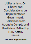 Utilitarianism, On Liberty and Condiderations on Representative Government. Selections from Auguste Compte and Positivism. Edited by H.B. Acton.