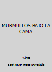 Unknown Binding MURMULLOS BAJO LA CAMA Book